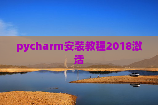 pycharm安装教程2018激活 pycharm安装教程2018激活